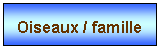 Zone de Texte: Oiseaux / famille