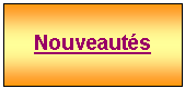 Zone de Texte: Nouveauts
