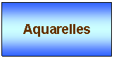 Zone de Texte: Aquarelles
