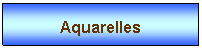 Zone de Texte: Aquarelles