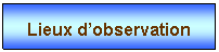 Zone de Texte: Lieux dobservation